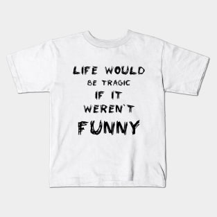 Life would be tragic if it weren’t funny Kids T-Shirt